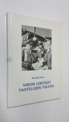 Hendrik Arro : Viron lentäjät taistelujen tulessa : lyhyt...