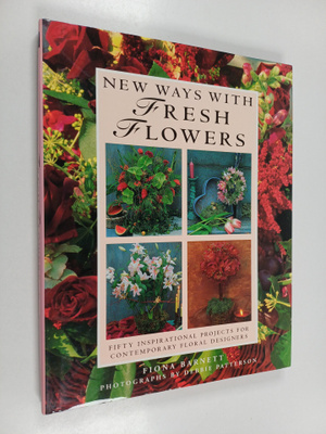Fiona Barnett ym. : New Ways with Fresh Flowers : Fifty I...