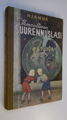 H. J. Kaeser : Ihmeellinen suurennuslasi : pojille ja tyt...