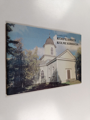 Markku Lahti : Korpilahden kolme kirkkoa : Korpilahden se...