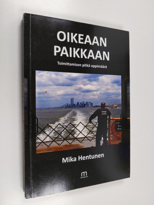 Mika Hentunen : Oikeaan paikkaan : toimittamisen pitkä op...