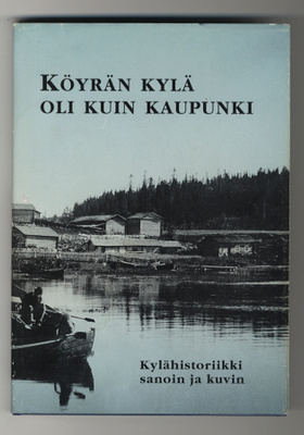Köyrän kylä oli kuin kaupunki: Kylähistoriikki sanoin ja kuv