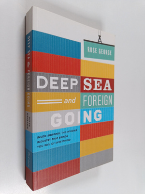 Rose George : Deep Sea and Foreign Going : Inside Shippin...