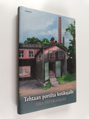 Eira Pättikangas : Tehtaan portilta kotikujalle