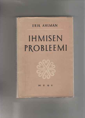 Ahlman, Erik: Ihmisen probleemi : johdatus..WSOY 1953,skp