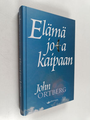 John Ortberg : Elämä jota kaipaan : hengellisen elämän aa...