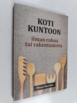 Minna Koivisto : Koti kuntoon : ilman rahaa tai rakentamista