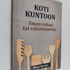 Minna Koivisto : Koti kuntoon : ilman rahaa tai rakentamista - pikkukuva 1