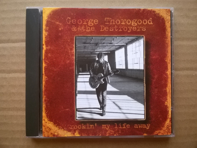 George Thorogood - Rockin My Life Away CD