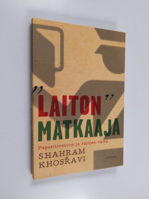 Shahram Khosravi : Laiton matkaaja : paperittomuus ja raj...