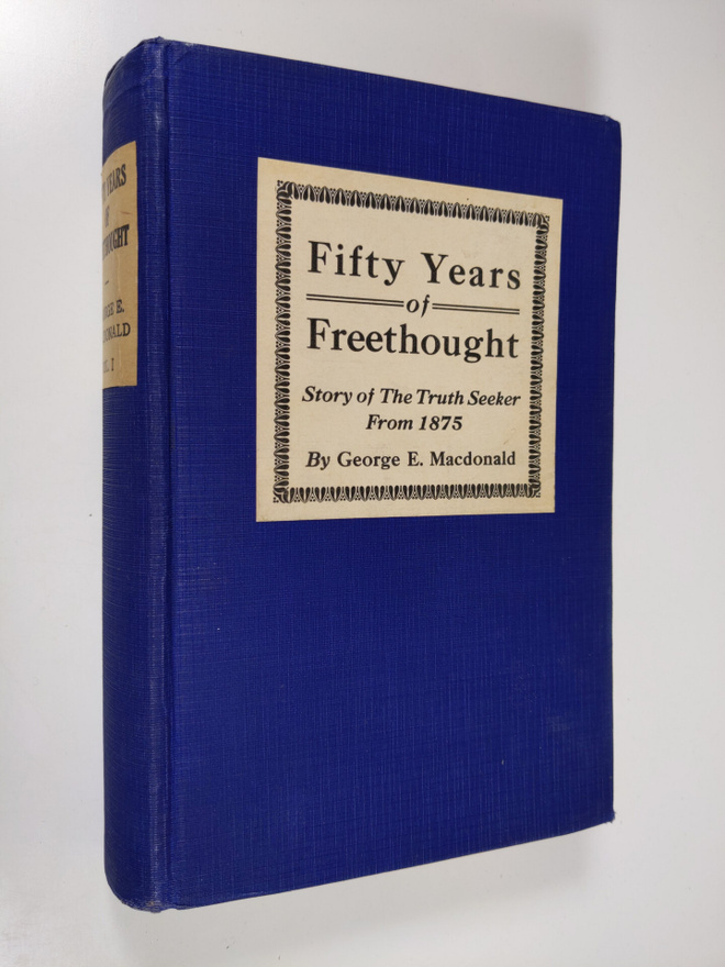 George E. Macdonald : Fifty Years of Free Thought - Being...