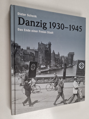 Dieter Schenk : Danzig 1930-1945 - das Ende einer Freien ...
