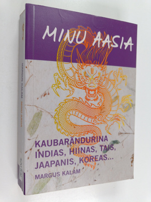 Margus Kalam : Minu Aasia : kaubarändurina Indias, Hiinas...