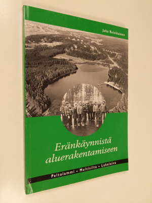 Juha Reinikainen : Eränkäynnistä aluerakentamiseen : Pelt...