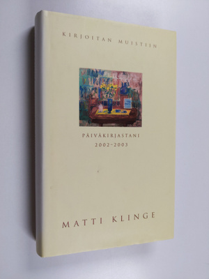 Matti Klinge : Kirjoitan muistiin : päiväkirjastani 2002-...