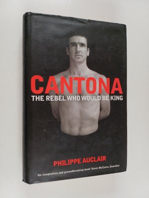 Philippe Auclair : Cantona : The Rebel who Would be King