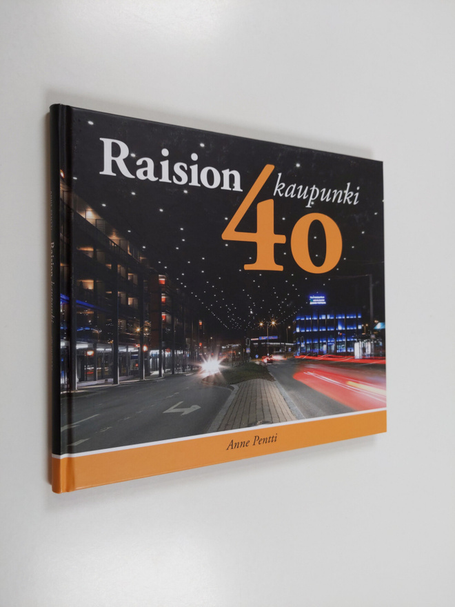 Anne Pentti : Raision kaupunki 40 vuotta - Raisio on akti...