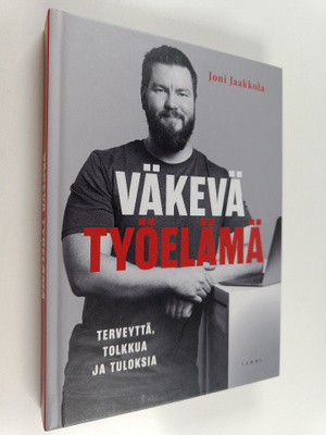 Joni Jaakkola : Väkevä työelämä : terveyttä, tolkkua ja t...