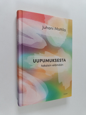 Juhani Mattila : Uupumuksesta takaisin elämään