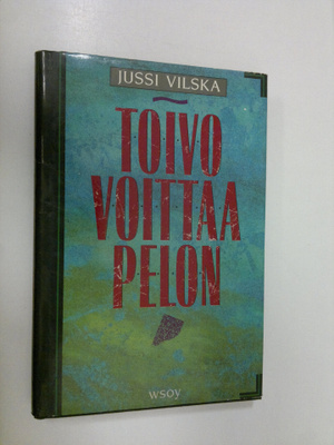 Jussi Vilska : Toivo voittaa pelon : tuokiokuvia toivoa e...