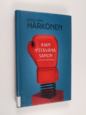 Anna-Leena Härkönen : Ihan ystävänä sanon : ja muita kirj...