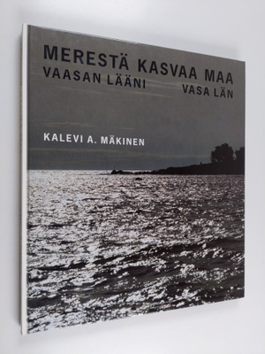 Kalevi A. Mäkinen : Merestä kasvaa maa : Vaasan lääni = V...