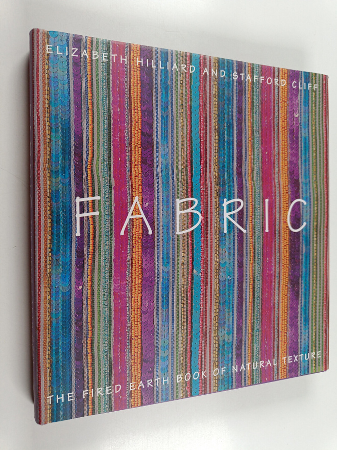 Elizabeth Hilliard ym. : Fabric - The Fired Earth Book of...