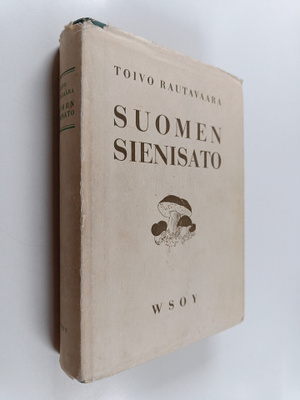 Toivo Rautavaara : Suomen sienisato : tutkimuksia sen laa...