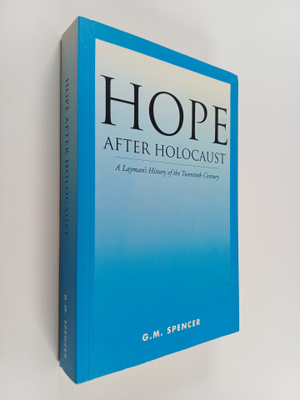 G. M. Spencer : Hope After Holocaust - A Layman's History...