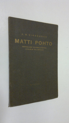 A. H. Virkkunen : Matti Pohto : vanhojen suomalaisten kir...