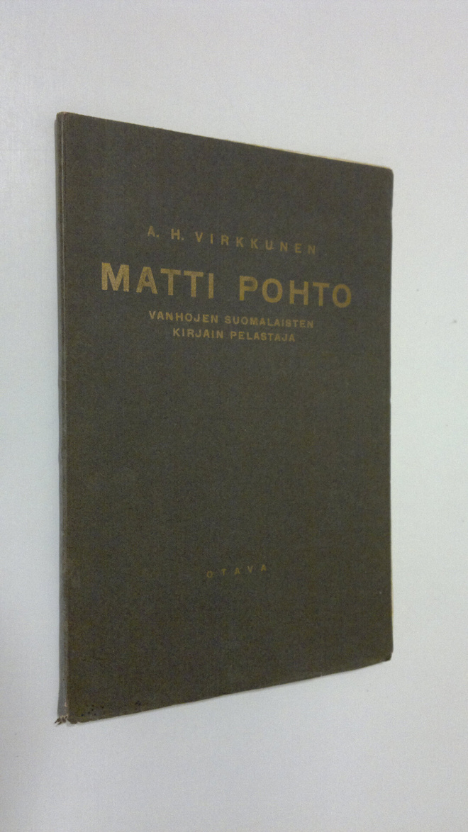 A. H. Virkkunen : Matti Pohto : vanhojen suomalaisten kir...