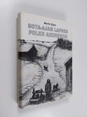 Martti Ojala : Sota-ajan lapsen polku aikuiseksi