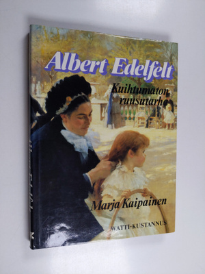 Marja Kaipainen : Albert Edelfelt : kuihtumaton ruusutarha