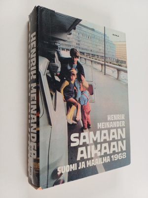 Henrik Meinander : Samaan aikaan : Suomi ja maailma 1968
