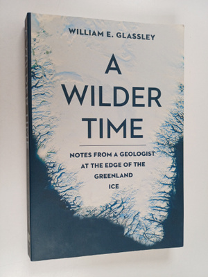 William E. Glassley : A Wilder Time - Notes from a Geolog...