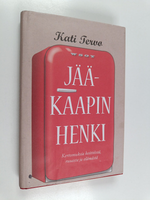 Kati Tervo : Jääkaapin henki : kertomuksia keittiöstä, ru...