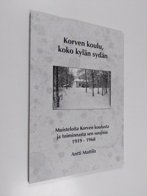 Antti Mattila : Korven koulu, koko kylän sydän : muistelo...