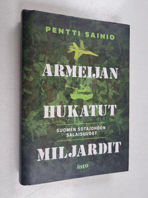 Pentti Sainio : Armeijan hukatut miljardit : Suomen sotaj...