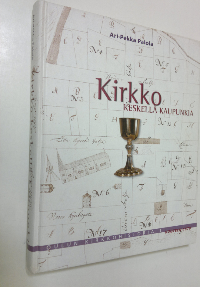 Ari-Pekka Palola : Oulun kirkkohistoria 1, Kirkko keskell...