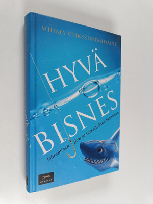 Mihaly Csikszentmihalyi : Hyvä bisnes : johtaminen, flow ...