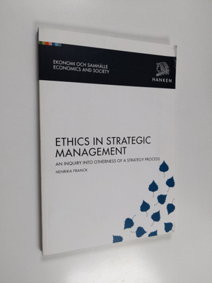 Henrika Franck : Ethics in Strategic Management : An Inqu...