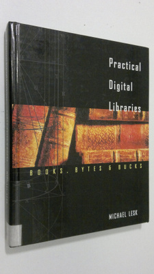 Michael Lesk : Practical Digital Libraries : books, bytes...