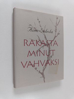 Aino Suhola : Rakasta minut vahvaksi