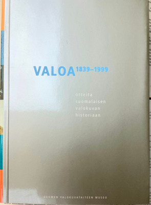 Valoa 1839-1999: otteita suomalaisen valokuvan historiaan