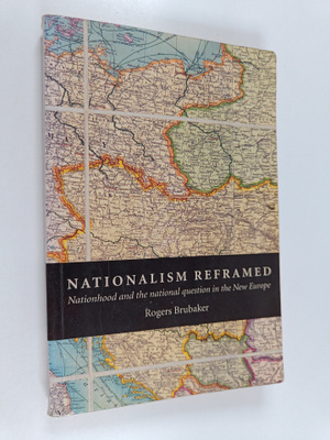 Rogers Brubaker : Nationalism reframed : nationhood and t...
