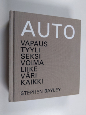 Stephen Bayley : Auto : vapaus, tyyli, seksi, voima, liik...