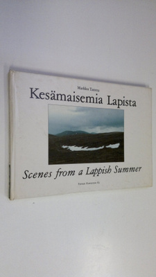 Markku Tanttu : Kesämaisemia Lapista : valokuvia erämaare...
