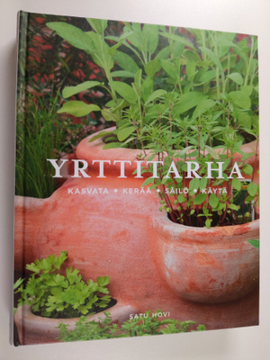 Satu Hovi : Yrttitarha : Kasvata, kerää, säilö, käytä