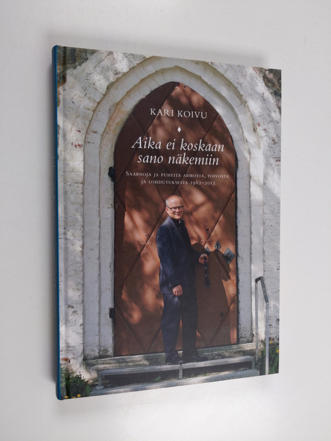 Kari Koivu : Aika ei koskaan sano näkemiin : saarnoja ja ...