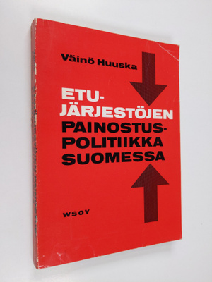 Väinö Huuska : Etujärjestöjen painostuspolitiikka Suomess...